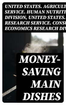 Money-Saving Main Dishes, Food Economics Research Division, United States. Agricultural Research Service. Consumer, United States. Agricultural Research Service. Human Nutrition Research Division
