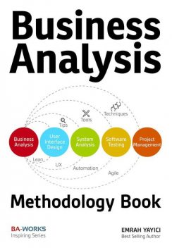 Business Analysis Methodology Book : Business Analyst's Guide to Requirements Analysis, Lean UX Design and Project Management at Lean Enterprises and Lean Startups, Emrah Yayici