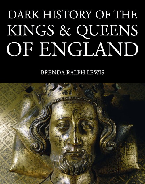 Dark History of the Kings & Queens of England, Brenda Ralph Lewis