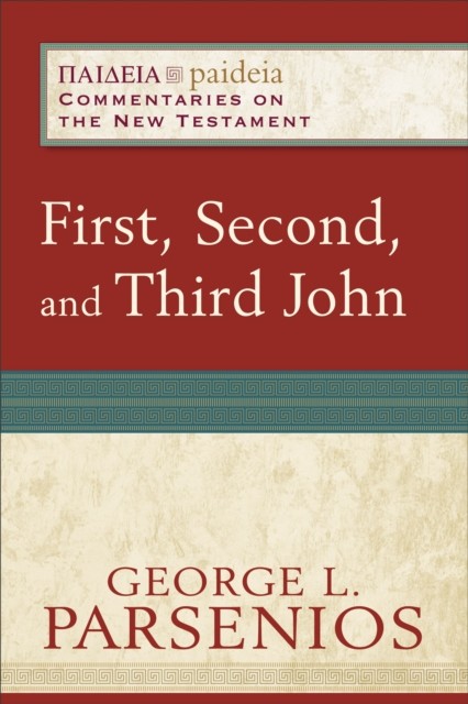 First, Second, and Third John (Paideia: Commentaries on the New Testament), George L. Parsenios