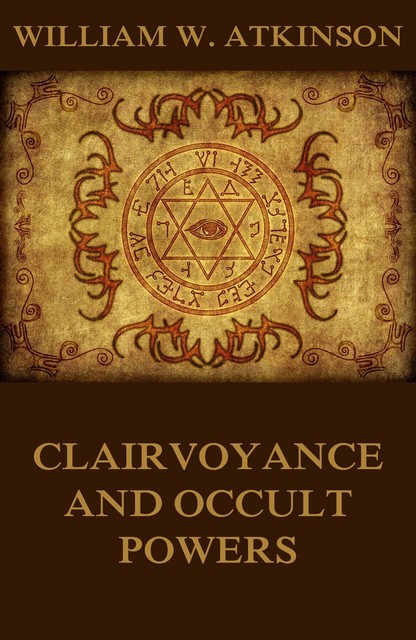 Swami Panchadasi's Clairvoyance and Occult Powers, William Walker Atkinson