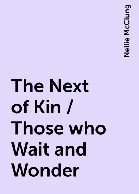 The Next of Kin / Those who Wait and Wonder, Nellie McClung