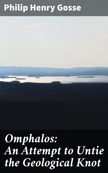 Omphalos: An Attempt to Untie the Geological Knot, Philip Henry Gosse