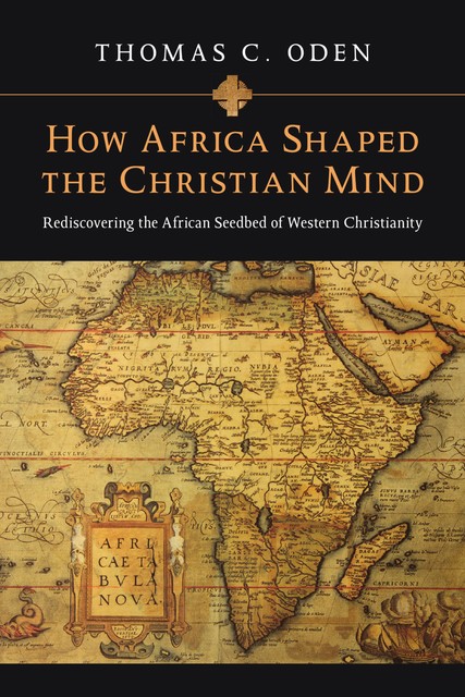 How Africa Shaped the Christian Mind, Thomas C. Oden