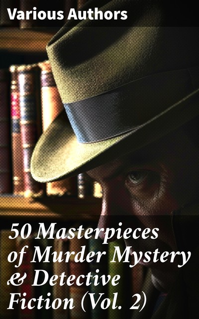 50 Masterpieces of Murder Mystery & Detective Fiction (Vol. 2), Mark Twain, Oscar Wilde, Jules Verne, Charlotte Brontë, Emily Jane Brontë, Arthur Conan Doyle, Charles Dickens, Frances Hodgson Burnett, Anne Brontë, John Buchan, Anna Katharine Green, William Hope Hodgson, Bram Stoker, Jos, Edgar Allan Poe, Fyodor Dostoevsky