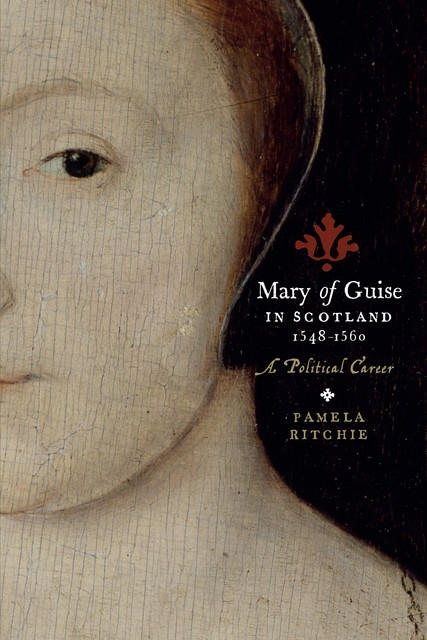 Mary of Guise in Scotland, 1548–1560, Pamela E. Ritchie
