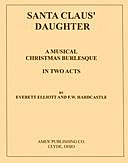 Santa Claus' Daughter A Musical Christmas Burlesque in Two Acts, Everett Elliott, F. W Hardcastle