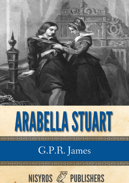 Arabella Stuart: A Romance from English History, G. P. R. James