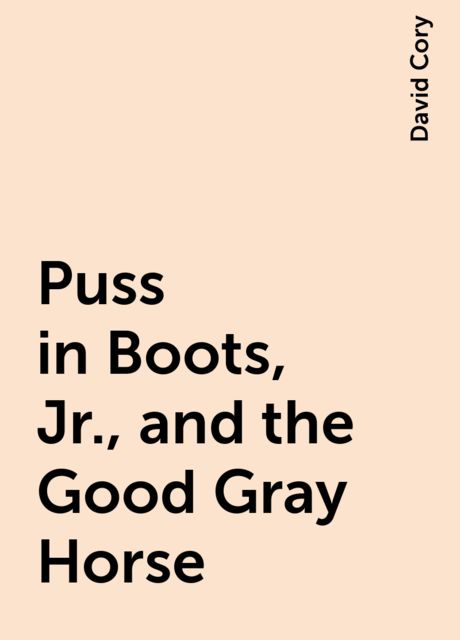 Puss in Boots, Jr., and the Good Gray Horse, David Cory