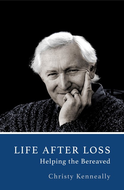 Life After Loss: How to Help the Bereaved, Christy Kenneally