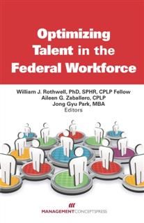 Optimizing Talent in the Federal Workforce, Ph.D., William J.Rothwell, CPLP Fellow, SPHR