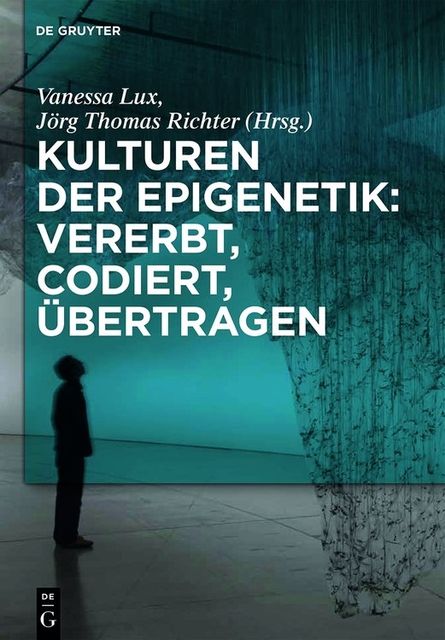 Kulturen der Epigenetik: Vererbt, codiert, übertragen, Jörg Thomas, Vanessa Lux, Richter