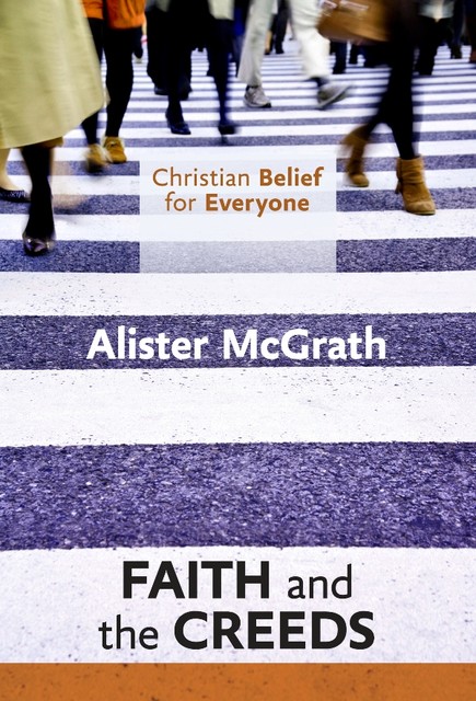 Christian Belief for Everyone: Faith and Creeds, Alister McGrath