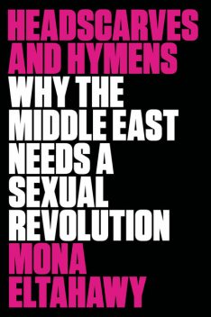 Headscarves and Hymens, Mona Eltahawy