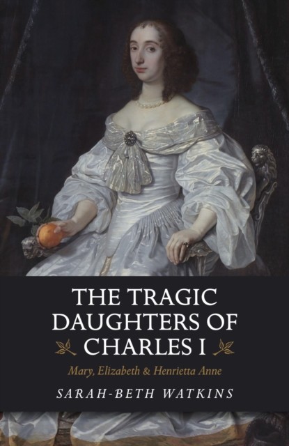 Tragic Daughters of Charles I, Sarah-Beth Watkins