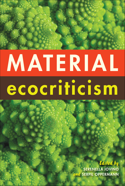 Material Ecocriticism, Serenella Iovino, Serpil Oppermann