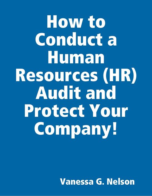 How to Conduct a Human Resources Audit and Protect Your Company, Vanessa Nelson