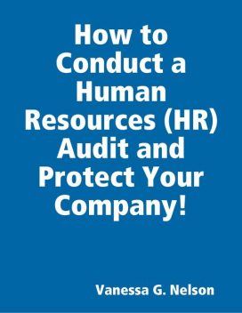 How to Conduct a Human Resources Audit and Protect Your Company, Vanessa Nelson