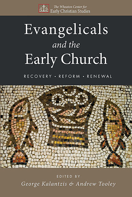 Evangelicals and the Early Church, Andrew Tooley, George Kalantzis