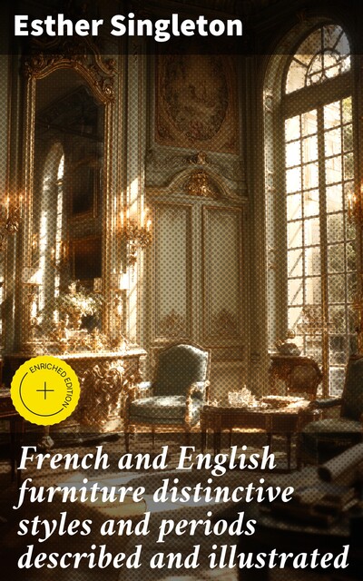 French and English furniture distinctive styles and periods described and illustrated, Esther Singleton