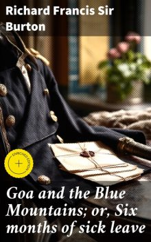 Goa and the Blue Mountains; or, Six months of sick leave, Richard Francis Sir Burton
