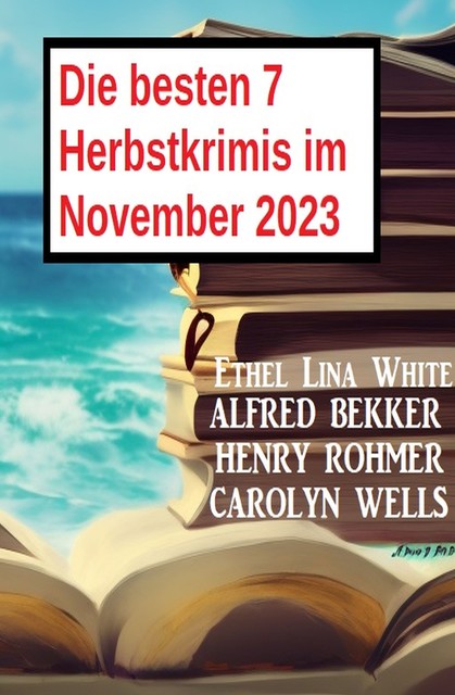 Die besten 7 Herbstkrimis im November 2023, Alfred Bekker, Henry Rohmer, Carolyn Wells, Ethel Lina White