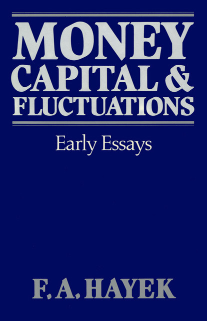 Money, Capital, & Fluctuations, F.A.Hayek