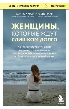 Он не бросит жену. Как перестать тратить время на недоступных, женатых, не готовых к обязательствам мужчин и обрести счастливые отношения, Марни Фейерман