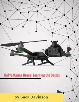 Gopro Karma Drone: Learning the Basics, Gack Davidson