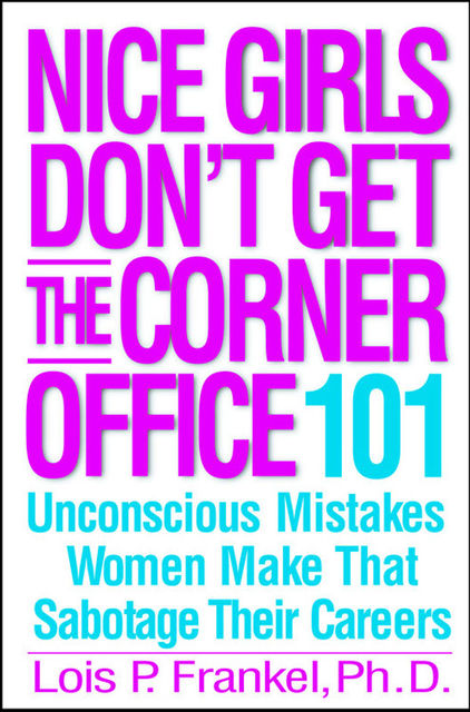 Nice Girls Don't Get the Corner Office, Lois P. Frankel