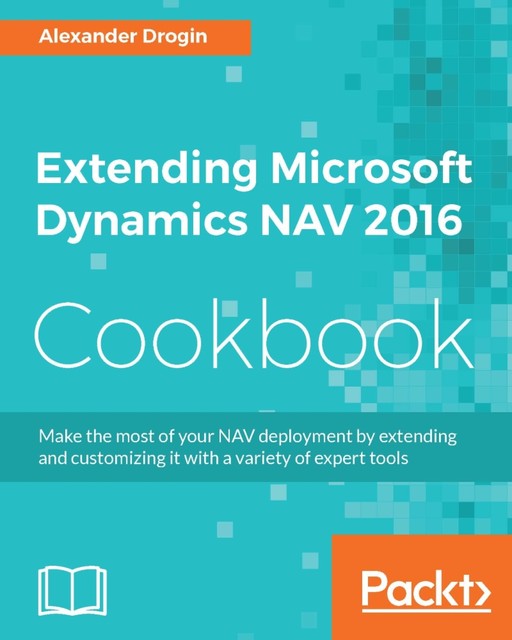 Extending Microsoft Dynamics NAV 2016 Cookbook, Alexander Drogin