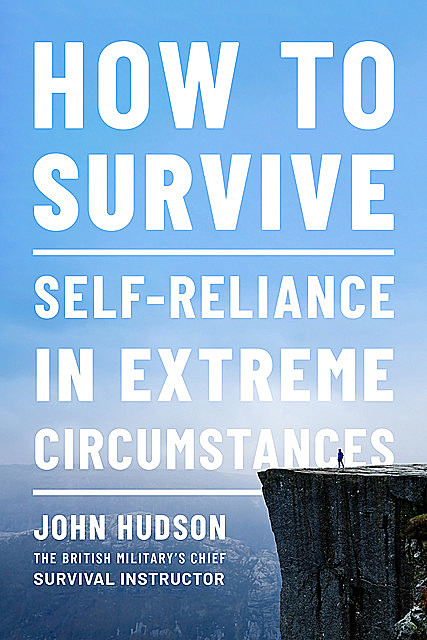 How to Survive: Self-Reliance in Extreme Circumstances, John Hudson