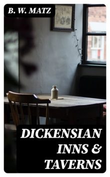 Dickensian Inns & Taverns, B.W.Matz