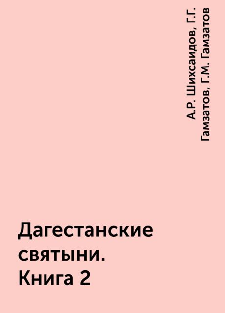 Дагестанские святыни. Книга 2, А.Р. Шихсаидов, Г.Г. Гамзатов, Г.М. Гамзатов
