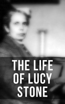 The Life of Lucy Stone, Alice Stone Blackwell