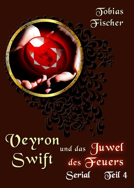 Veyron Swift und das Juwel des Feuers: Serial Teil 4, Tobias Fischer