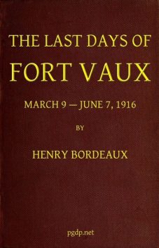 The Last Days of Fort Vaux, March 9-June 7, 1916, Henry Bordeaux