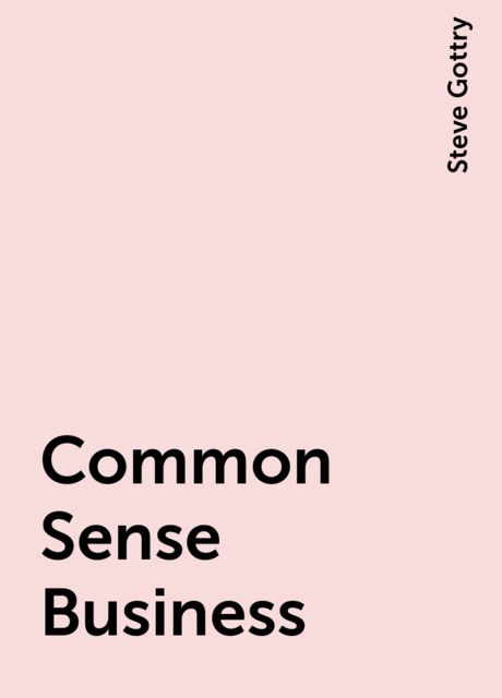 Common Sense Business, Steve Gottry