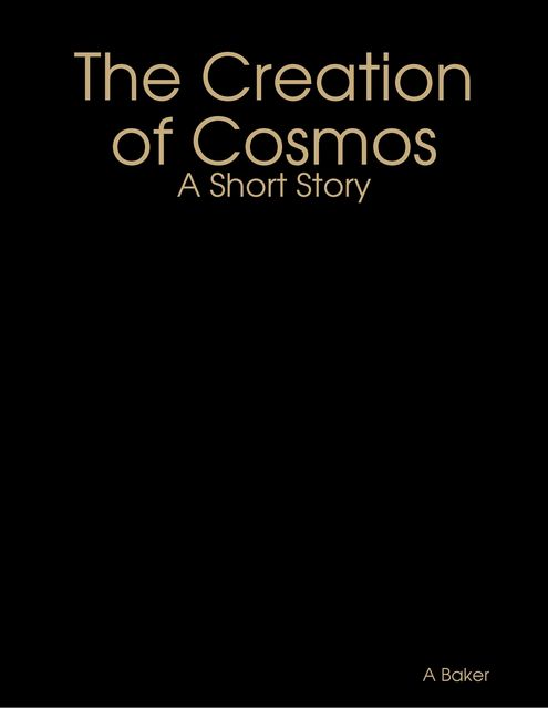 The Creation of Cosmos: A Short Story, A Baker