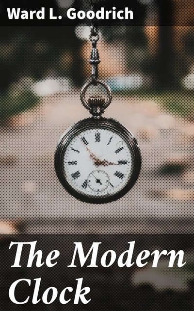 The Modern Clock, Ward L. Goodrich