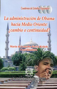 La administración de Obama hacia Medio Oriente: ¿cambio o continuidad, María de Lourdes Sierra Kobeh