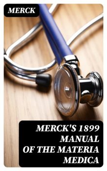 Merck's 1899 Manual of the Materia Medica, Merck