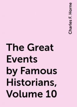 The Great Events by Famous Historians, Volume 10, Charles F. Horne