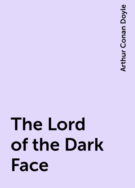 The Lord of the Dark Face, Arthur Conan Doyle