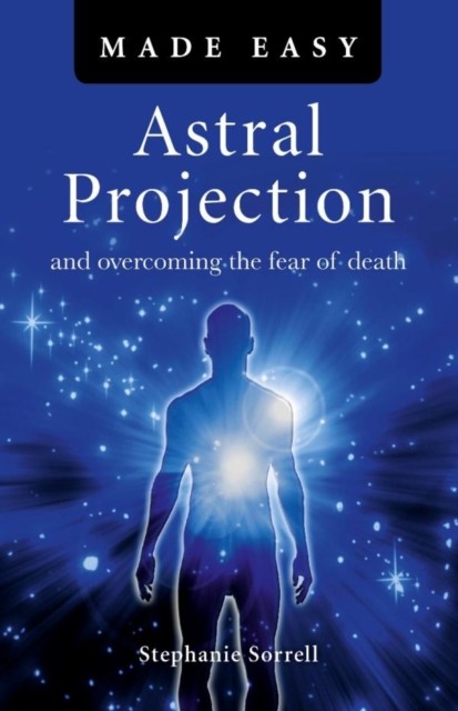 Astral Projection Made Easy, Stephanie Sorrell