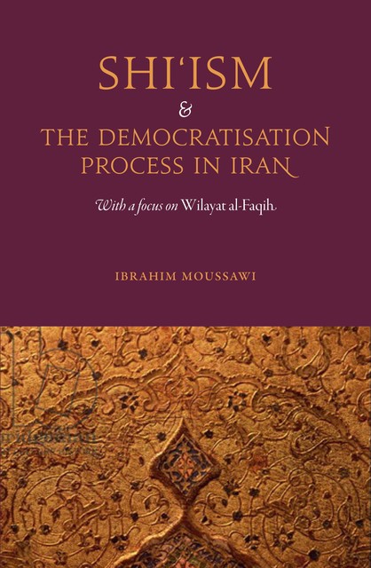 Shiism and the Democratisation Process in Iran, Ibrahim Moussawi