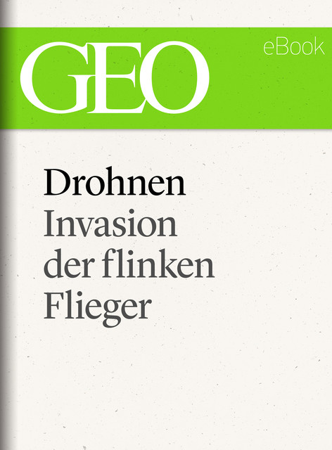 Drohnen: Invasion der flinken Flieger (GEO eBook Single), Geo