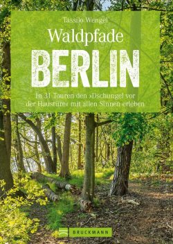 Wanderführer Berlin: ein Erlebnisführer für den Wald in und um Berlin, Tassilo Wengel
