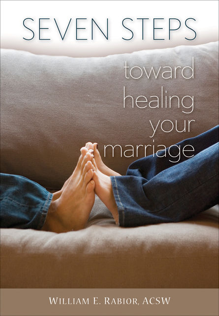 Seven Steps Toward Healing Your Marriage, William E.Rabior