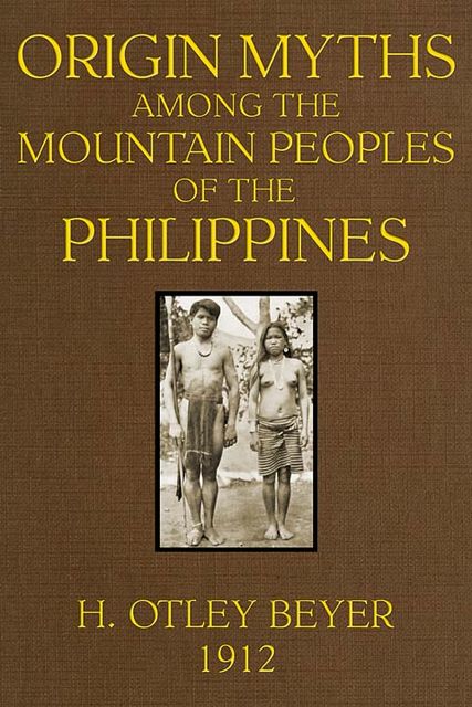 Origin Myths among the Mountain Peoples of the Philippines, H. Otley Beyer